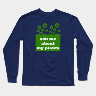 Ask me about my plants Long Sleeve T-Shirt